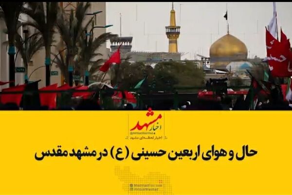 فیلم| حال و هوای مشهد در روز اربعین