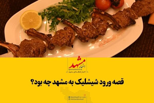 شیشلیک چگونه وارد مشهد شد؟