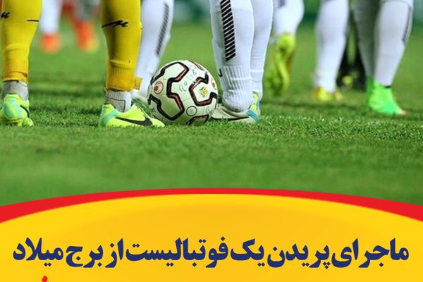 ماجرای پریدن یک فوتبالیست از برج میلاد