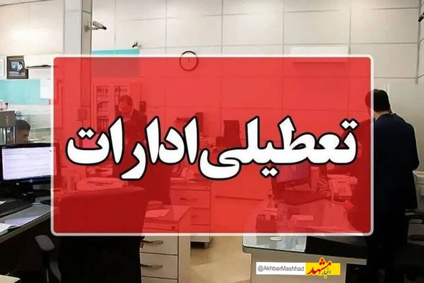 تعطیلی ادارات خراسان رضوی در روز چهارشنبه